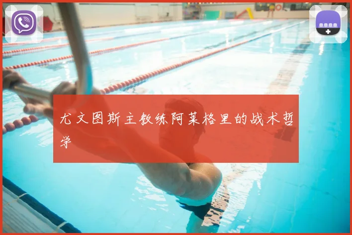 尤文图斯主教练阿莱格里的战术哲学