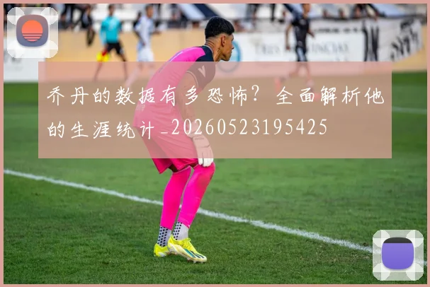 乔丹的数据有多恐怖？全面解析他的生涯统计_20260523195425